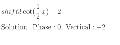 The shift 3cot(1/2 x)-2 is Phase:0, Vertical:-2